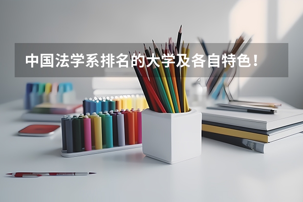 中国法学系排名的大学及各自特色! 政法大学排名及录取分数线