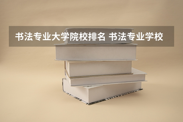 书法专业大学院校排名 书法专业学校排名