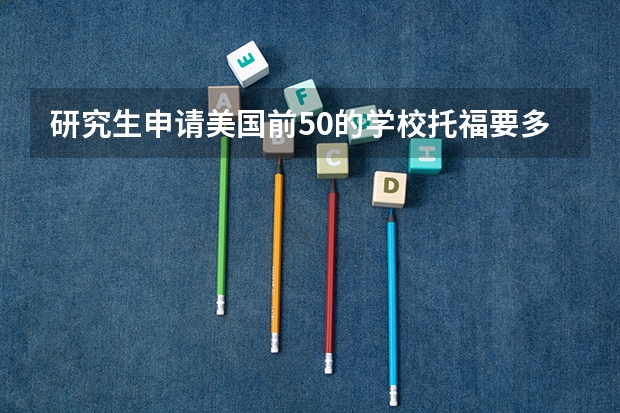 研究生申请美国前50的学校托福要多少分