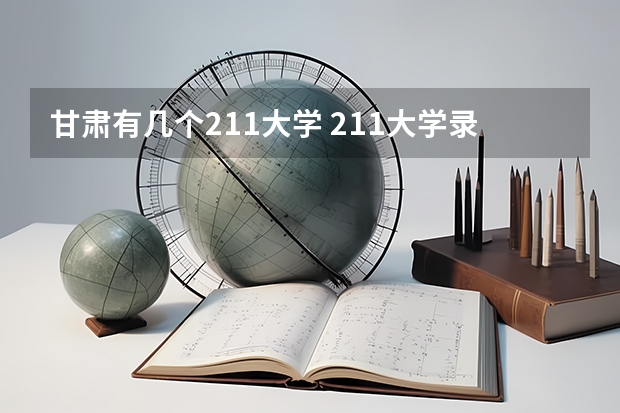 甘肃有几个211大学 211大学录取分数线