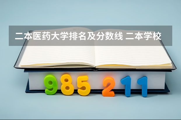 二本医药大学排名及分数线 二本学校排名及分数线