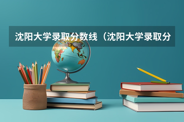 沈阳大学录取分数线（沈阳大学录取分数线辽宁）