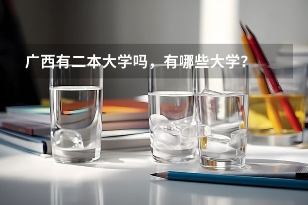 广西有二本大学吗，有哪些大学？