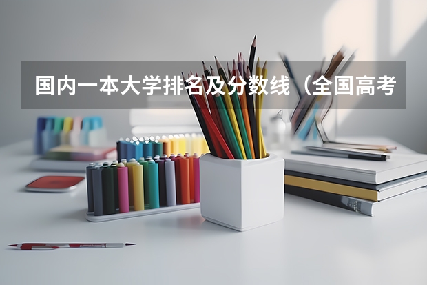 国内一本大学排名及分数线（全国高考分数线排名表）