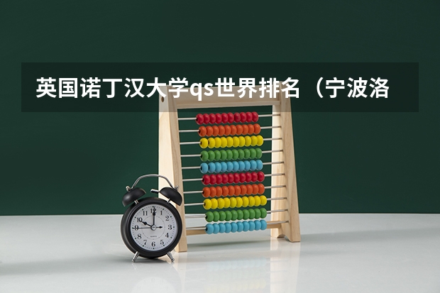 英国诺丁汉大学qs世界排名（宁波洛丁汉大学分数线大学）