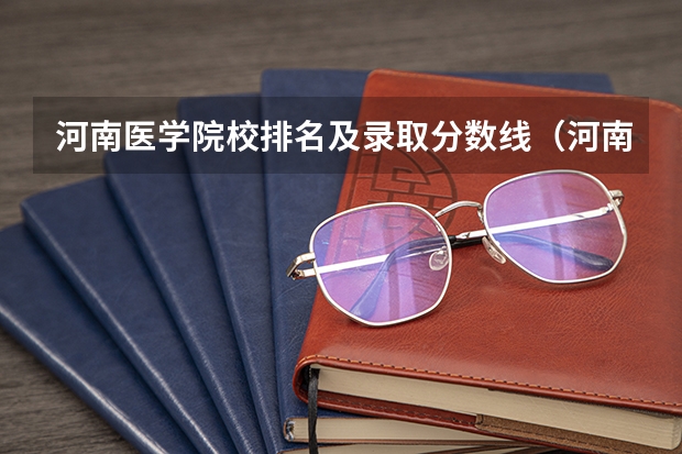 河南医学院校排名及录取分数线（河南省内大学排名一览表及分数）