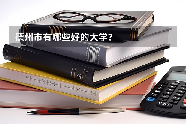 德州市有哪些好的大学？