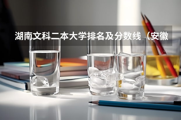 湖南文科二本大学排名及分数线（安徽文科大学排名及分数线）