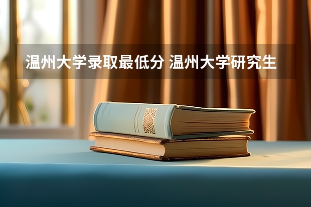 温州大学录取最低分 温州大学研究生录取分数线