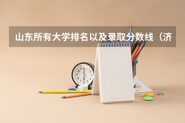 山东所有大学排名以及录取分数线（济南公办专科学校排名及分数线）