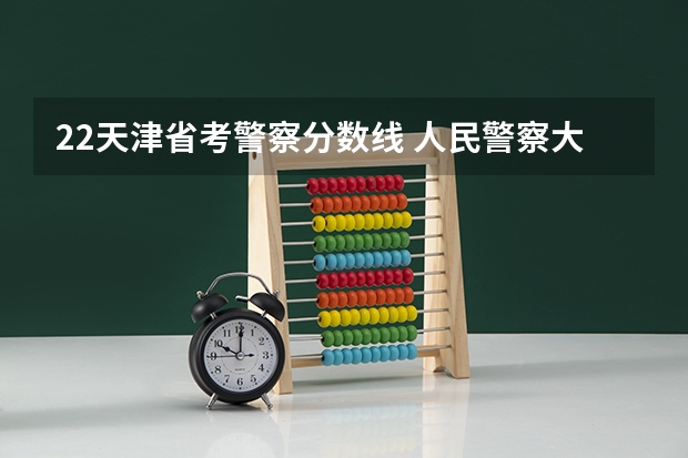 22天津省考警察分数线 人民警察大学录取分数线