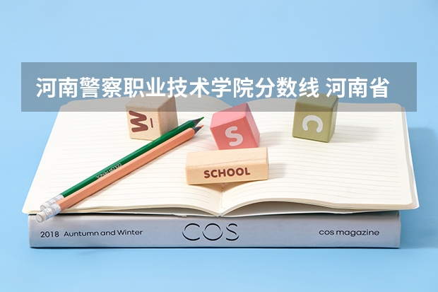 河南警察职业技术学院分数线 河南省警察学院近三年分数线