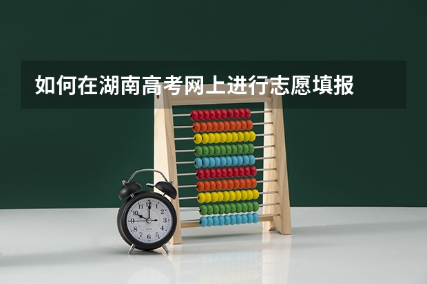 如何在湖南高考网上进行志愿填报