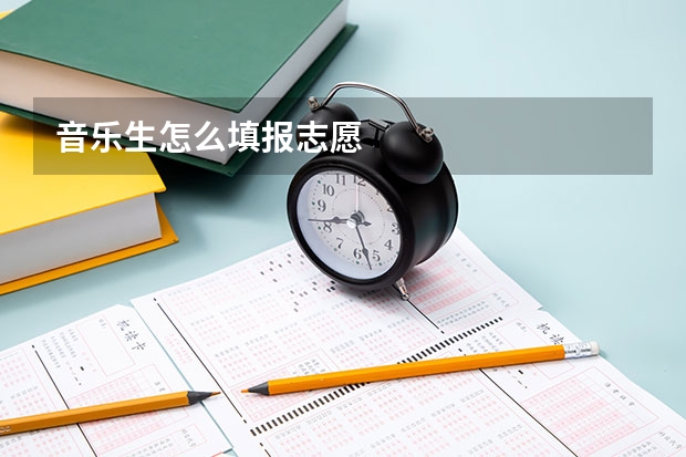 音乐生怎么填报志愿