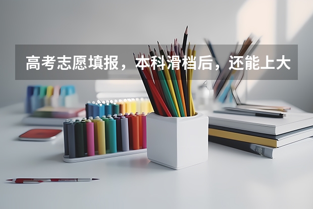 高考志愿填报，本科滑档后，还能上大专吗？？
