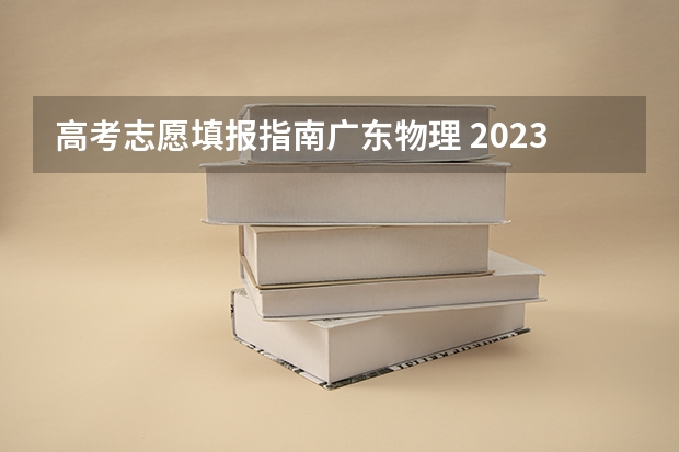 高考志愿填报指南广东物理 2023高考广东时间
