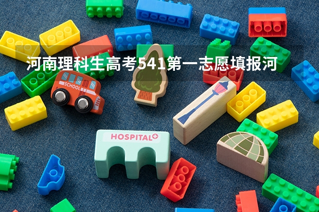 河南理科生高考541第一志愿填报河南农大可被录取吗?能选哪些专业啊?