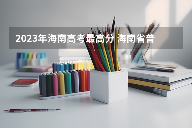 2023年海南高考最高分 海南省普通高校招生本科批招生院校填报志愿有关问题的公告