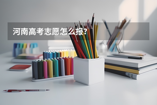 河南高考志愿怎么报？