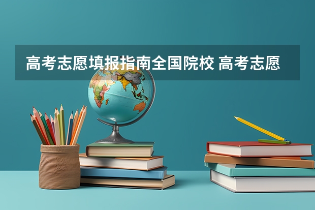 高考志愿填报指南全国院校 高考志愿填报指南和注意事项详细说明(原创)