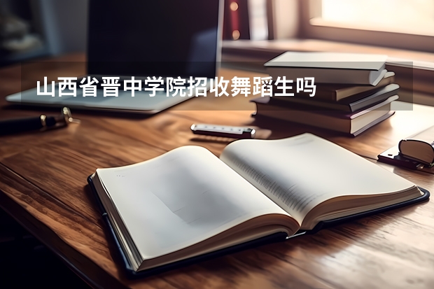 山西省晋中学院招收舞蹈生吗
