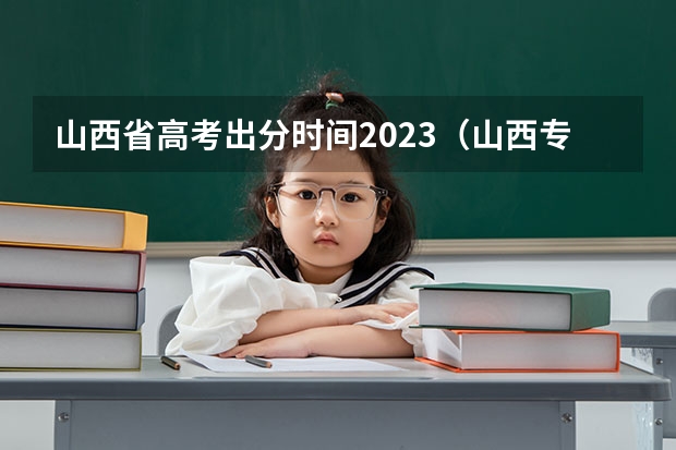 山西省高考出分时间2023（山西专科批部分院校征集志愿截止8月23日11时）