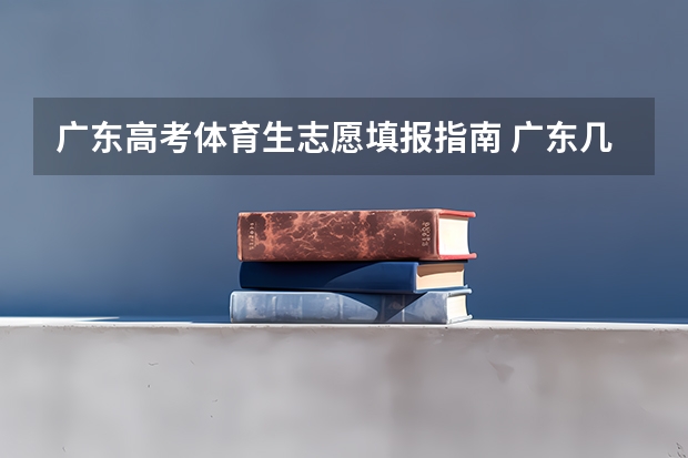 广东高考体育生志愿填报指南 广东几号填高考志愿