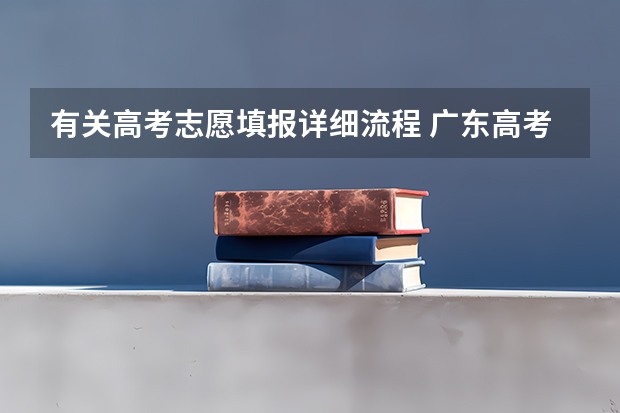 有关高考志愿填报详细流程 广东高考志愿填报流程