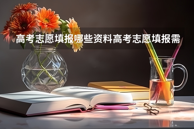 高考志愿填报哪些资料高考志愿填报需要哪些数据资料