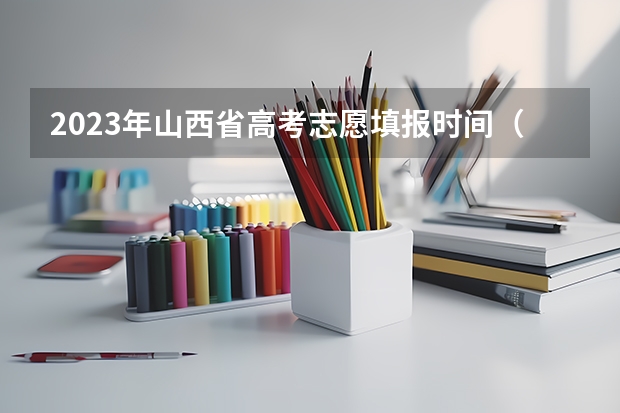 2023年山西省高考志愿填报时间（山西省高考志愿填报流程图解）