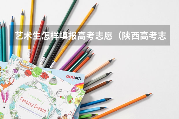 艺术生怎样填报高考志愿（陕西高考志愿可以填几个学校,附具体填报规则方案）