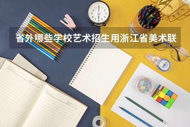 省外哪些学校艺术招生用浙江省美术联考成绩