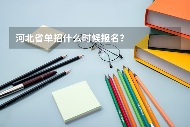 河北省单招什么时候报名？
