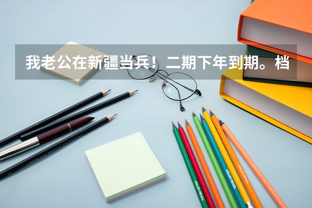 我老公在新疆当兵！二期下年到期。档案是干到二期！要是想续合同能续上吗？