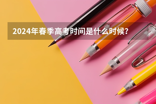 2024年春季高考时间是什么时候？