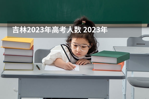 吉林2023年高考人数 2023年吉林省高考人数