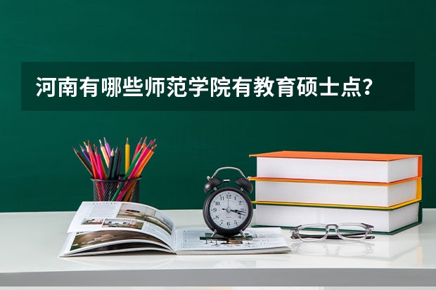 河南有哪些师范学院有教育硕士点？