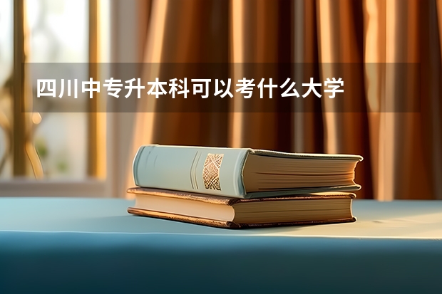 四川中专升本科可以考什么大学