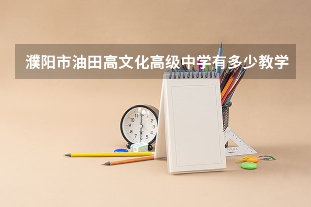濮阳市油田高文化高级中学有多少教学楼