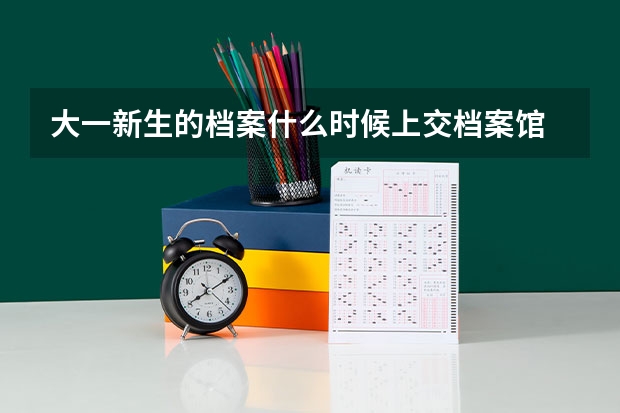 大一新生的档案什么时候上交档案馆