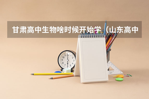 甘肃高中生物啥时候开始学（山东高中教材和陕西教材区别）