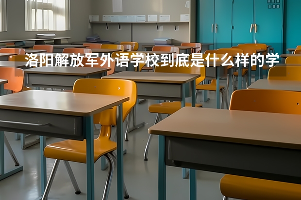 洛阳解放军外语学校到底是什么样的学校