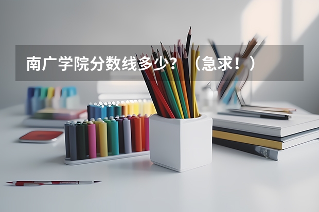 南广学院分数线多少？（急求！）