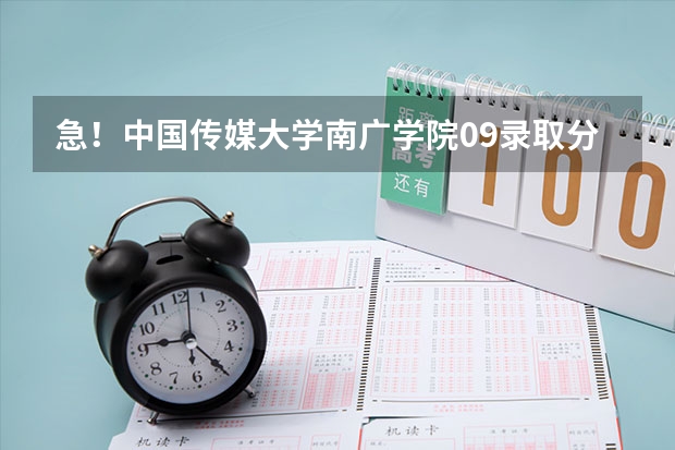 急！中国传媒大学南广学院09录取分数线！（急！！中国传媒大学南广学院在山东的普通文科录取分数线）