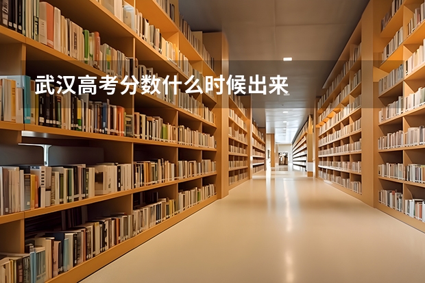 武汉高考分数什么时候出来