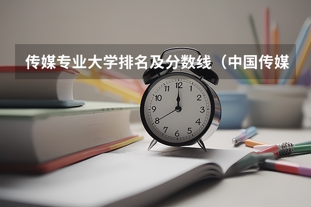 传媒专业大学排名及分数线（中国传媒大学分数线播音主持专业）