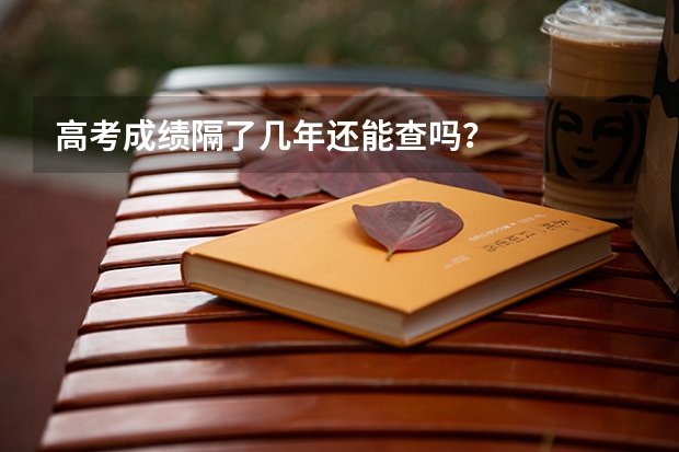 高考成绩隔了几年还能查吗？