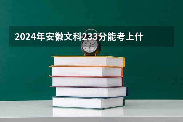 2024年安徽文科233分能考上什么大学？