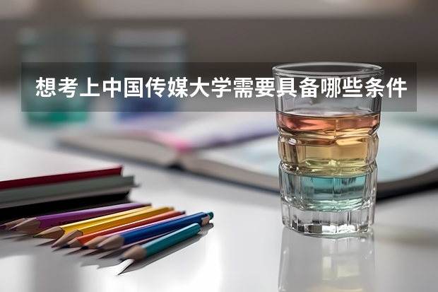 想考上中国传媒大学需要具备哪些条件？