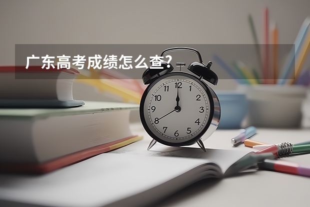 广东高考成绩怎么查?